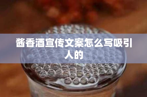 酱香酒宣传文案怎么写吸引人的