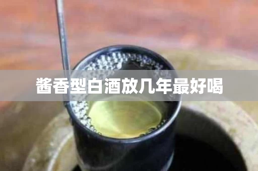 酱香型白酒放几年最好喝