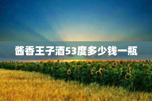 酱香王子酒53度多少钱一瓶