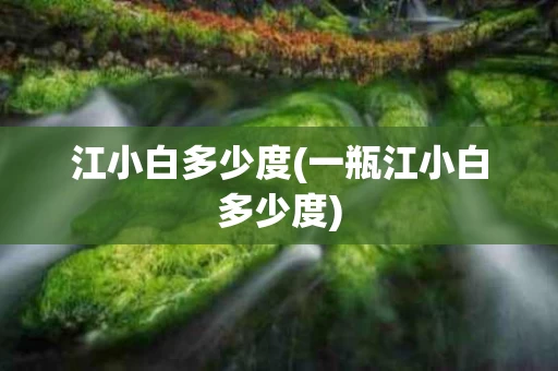 江小白多少度(一瓶江小白多少度)