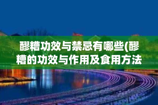 醪糟功效与禁忌有哪些(醪糟的功效与作用及食用方法) 醪糟功效与禁忌有哪些(醪糟的功效与作用及食用方法)