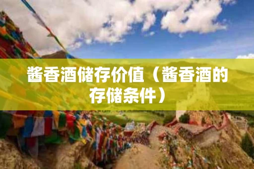 酱香酒储存价值（酱香酒的存储条件）