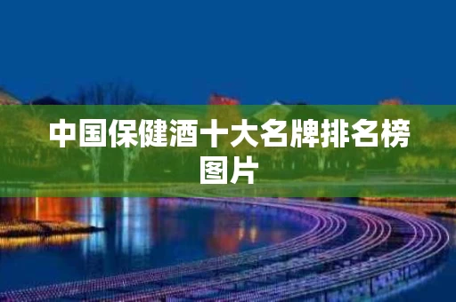 中国保健酒十大名牌排名榜图片