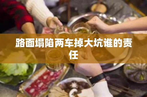 路面塌陷两车掉大坑谁的责任