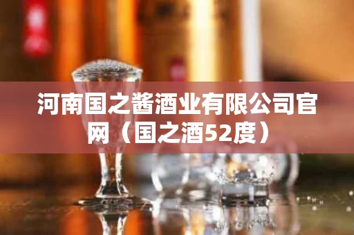 河南国之酱酒业有限公司官网（国之酒52度）