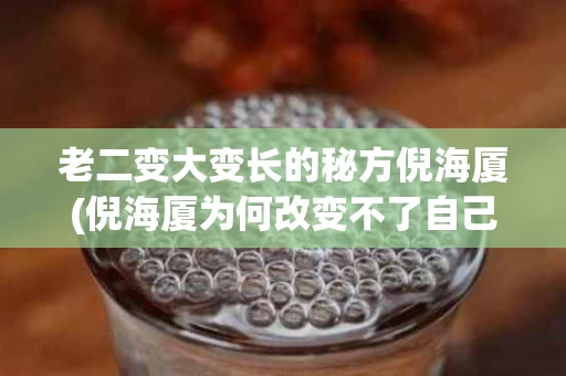 老二变大变长的秘方倪海厦(倪海厦为何改变不了自己的命)