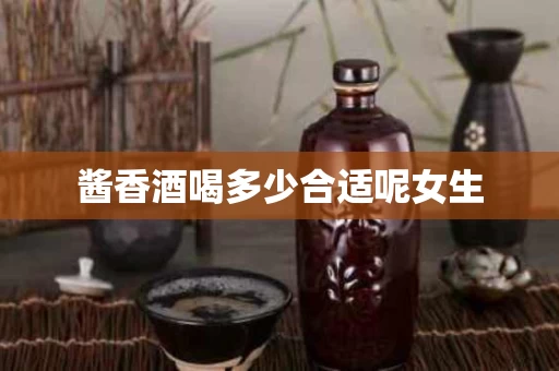 酱香酒喝多少合适呢女生