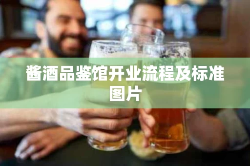 酱酒品鉴馆开业流程及标准图片