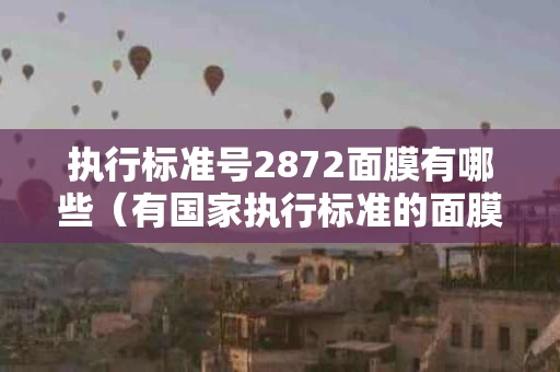执行标准号2872面膜有哪些（有国家执行标准的面膜就是真的吗）