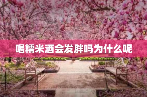 喝糯米酒会发胖吗为什么呢