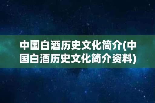 中国白酒历史文化简介(中国白酒历史文化简介资料)