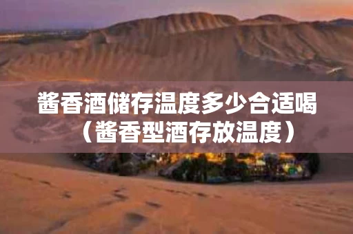 酱香酒储存温度多少合适喝（酱香型酒存放温度）