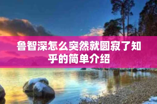 鲁智深怎么突然就圆寂了知乎的简单介绍