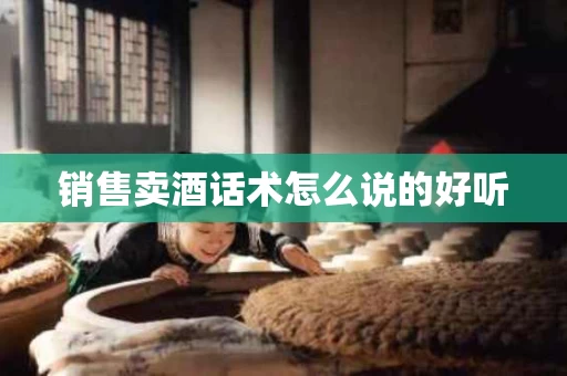 销售卖酒话术怎么说的好听