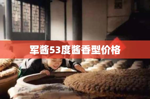 军酱53度酱香型价格