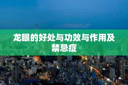 龙眼的好处与功效与作用及禁忌症