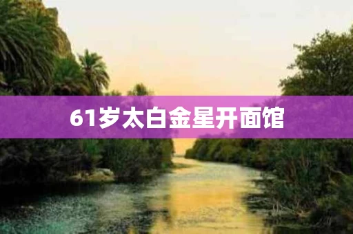 61岁太白金星开面馆