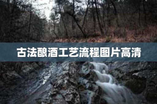 古法酿酒工艺流程图片高清