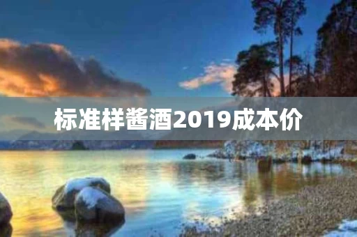标准样酱酒2019成本价