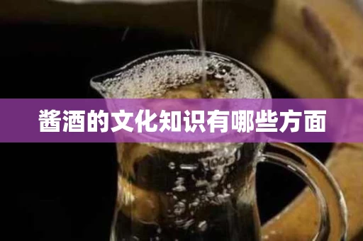 酱酒的文化知识有哪些方面