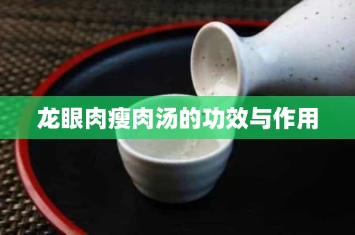 龙眼肉瘦肉汤的功效与作用