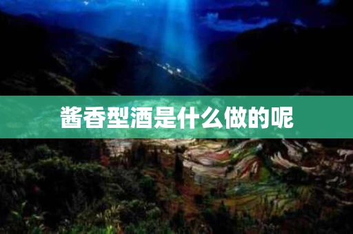 酱香型酒是什么做的呢