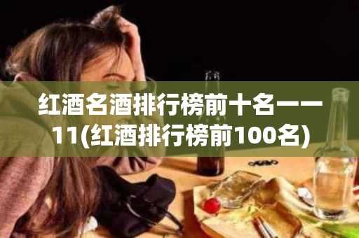 红酒名酒排行榜前十名一一11(红酒排行榜前100名)