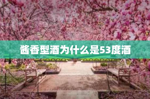 酱香型酒为什么是53度酒