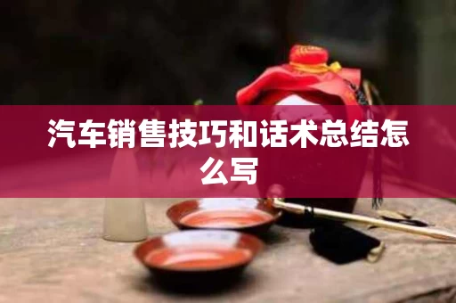汽车销售技巧和话术总结怎么写