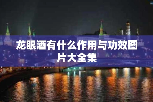龙眼酒有什么作用与功效图片大全集
