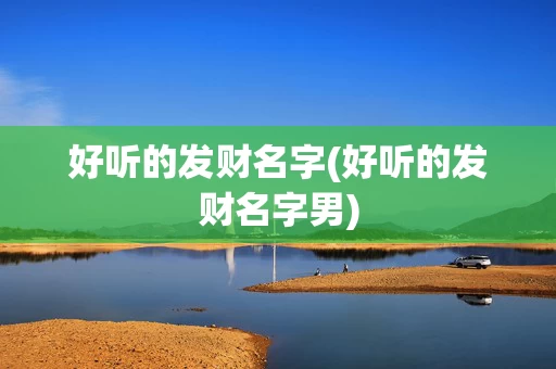好听的发财名字(好听的发财名字男)