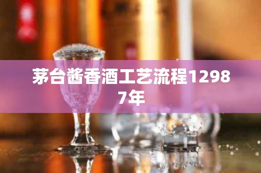 茅台酱香酒工艺流程12987年
