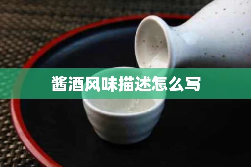 酱酒风味描述怎么写