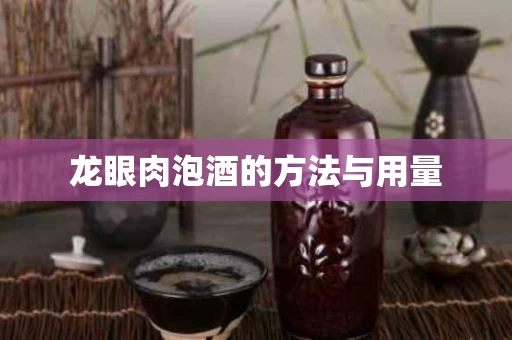 龙眼肉泡酒的方法与用量
