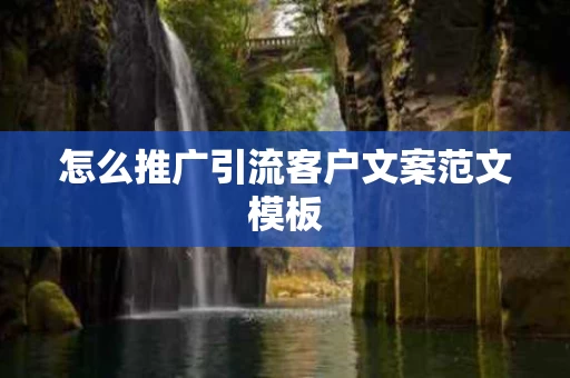 怎么推广引流客户文案范文模板