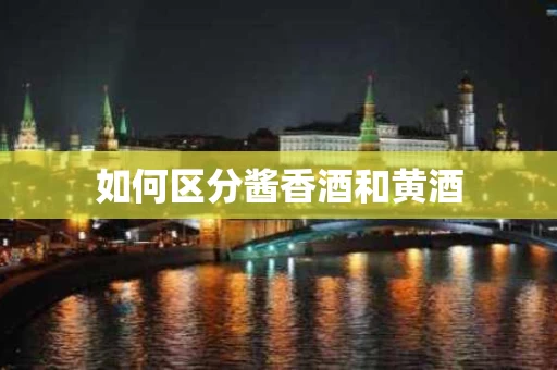 如何区分酱香酒和黄酒
