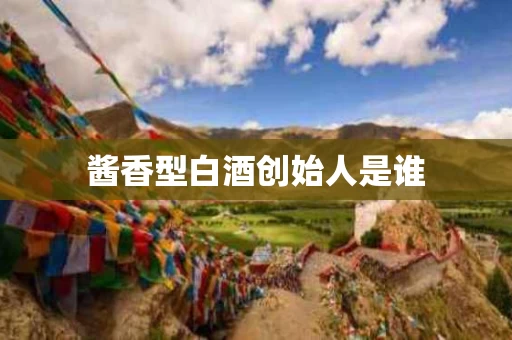 酱香型白酒创始人是谁