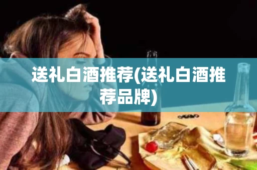 送礼白酒推荐(送礼白酒推荐品牌)