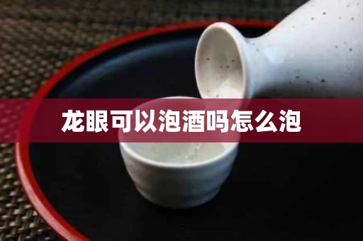 龙眼可以泡酒吗怎么泡