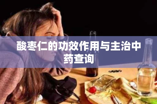 酸枣仁的功效作用与主治中药查询