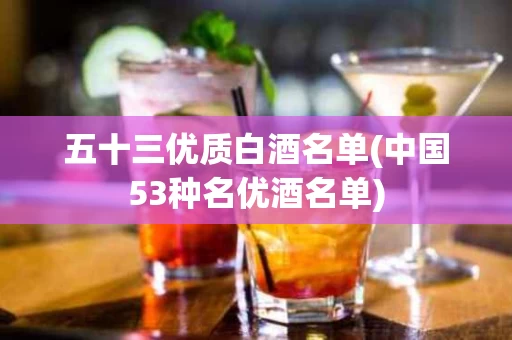五十三优质白酒名单(中国53种名优酒名单)