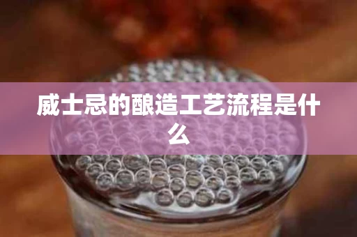 威士忌的酿造工艺流程是什么