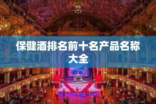 保健酒排名前十名产品名称大全
