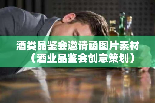 酒类品鉴会邀请函图片素材（酒业品鉴会创意策划）