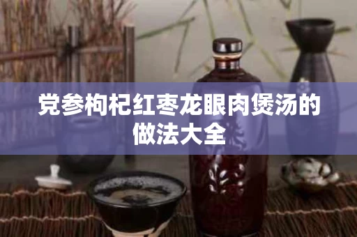 党参枸杞红枣龙眼肉煲汤的做法大全