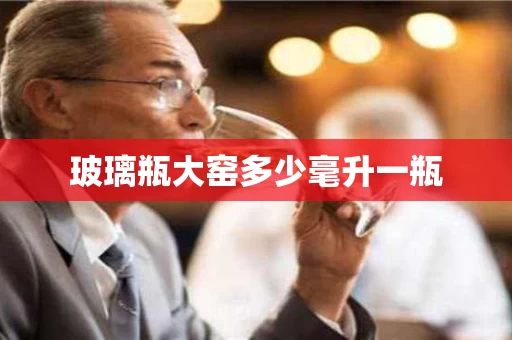 玻璃瓶大窑多少毫升一瓶