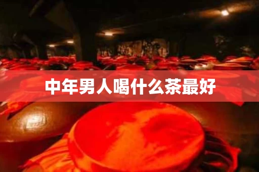 中年男人喝什么茶最好