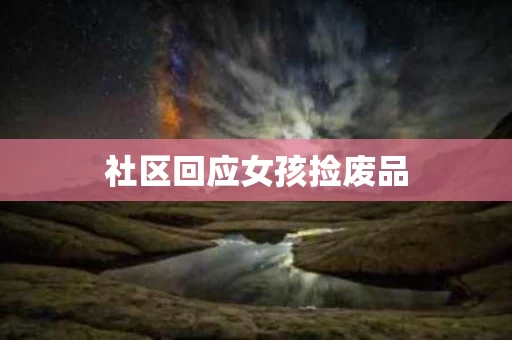 社区回应女孩捡废品