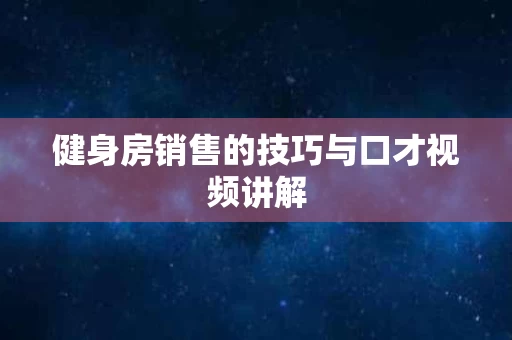 健身房销售的技巧与口才视频讲解