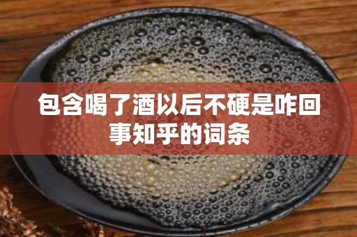 包含喝了酒以后不硬是咋回事知乎的词条